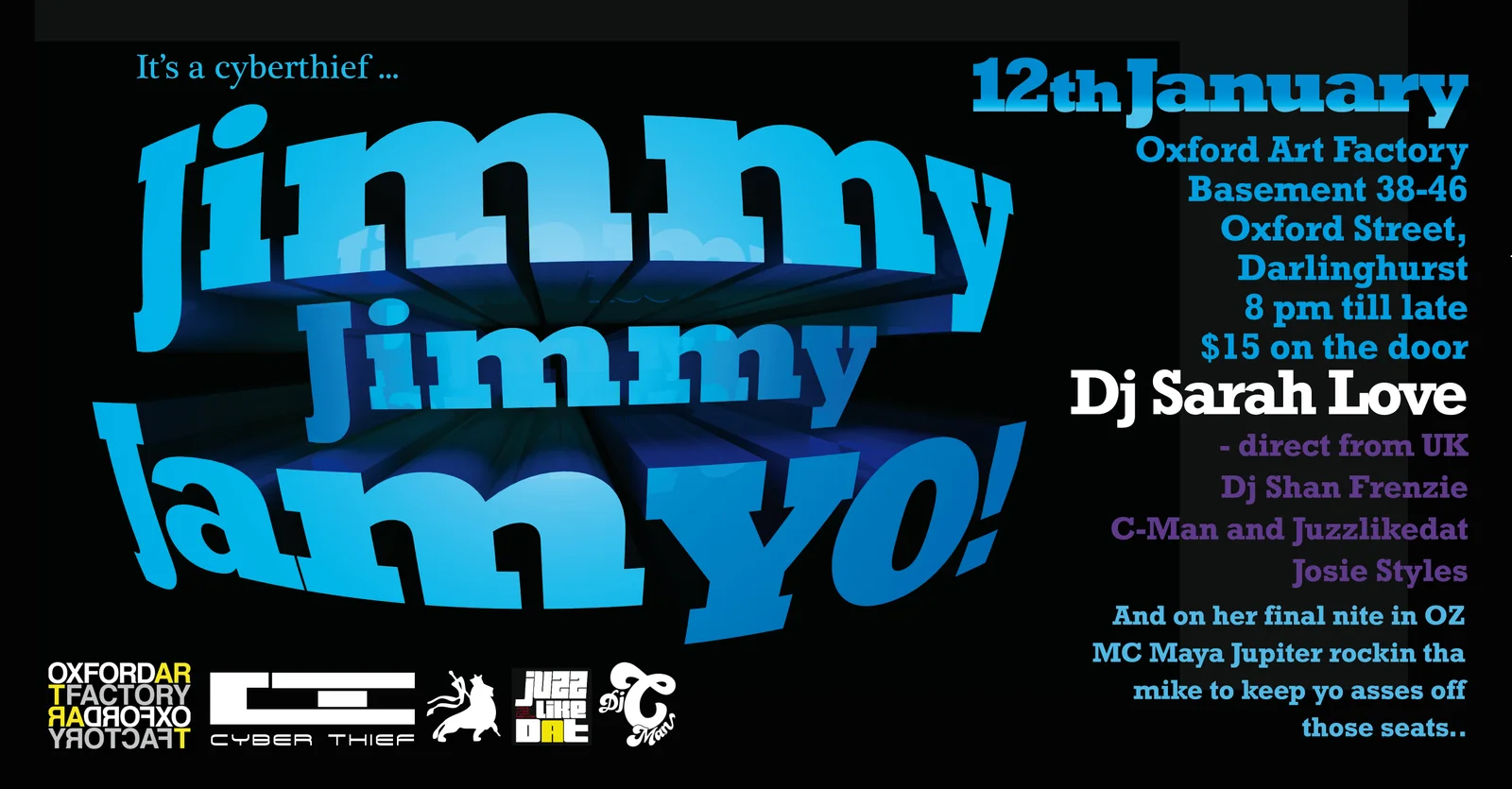 Cyber Thief flyer for Jimmy Jimmy Jam Yo! at Oxford Art Factory Basement, Darlinghurst, Thursday 12 January 2012, DJs Sarah Love (direct from UK), Shan Frenzie, DJ CMAN and Juzzlikedat, Josie Styles with MC Maya Jupiter, giant glossy blue 3D lettering on a black background.
