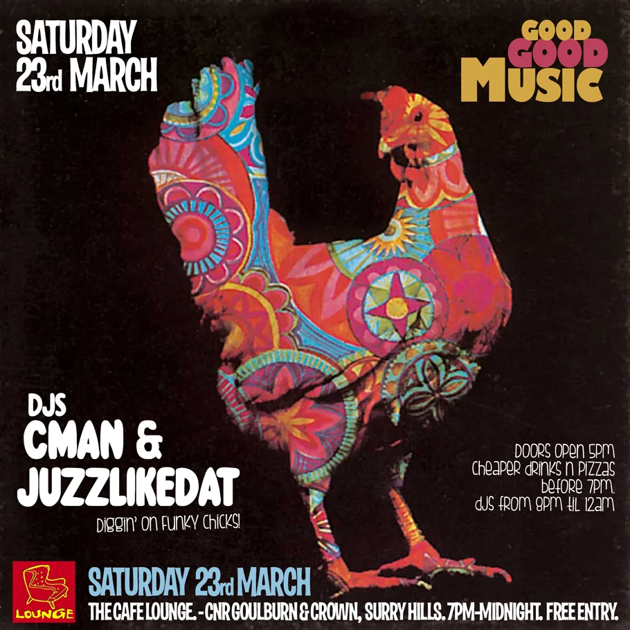 Good Good Music flyer, Diggin' on Funky Chicks, for Saturday 23 March at Cafe Lounge, Surry Hills, DJs CMAN and JuzzLikeDat over a patterned rooster