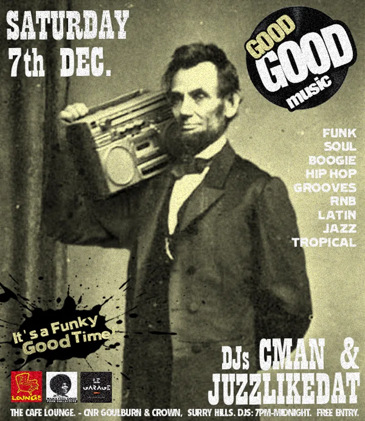 Good Good Music flyer for Saturday 7 December at Cafe Lounge, DJs CMAN and JuzzLikeDat, over artwork of Abraham Lincoln shouldering a boombox