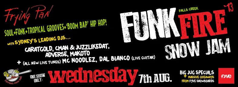 Facebook banner for the Fyve Funk Fire Snow Jam, Wednesday 7 August 2013 at the Frying Pan Inn, Falls Creek, DJs Caratgold, CMAN, JuzzLikeDat, Adverse and Makoto with MC Noodlez and Dal Bianco on live guitar, red and white type on black