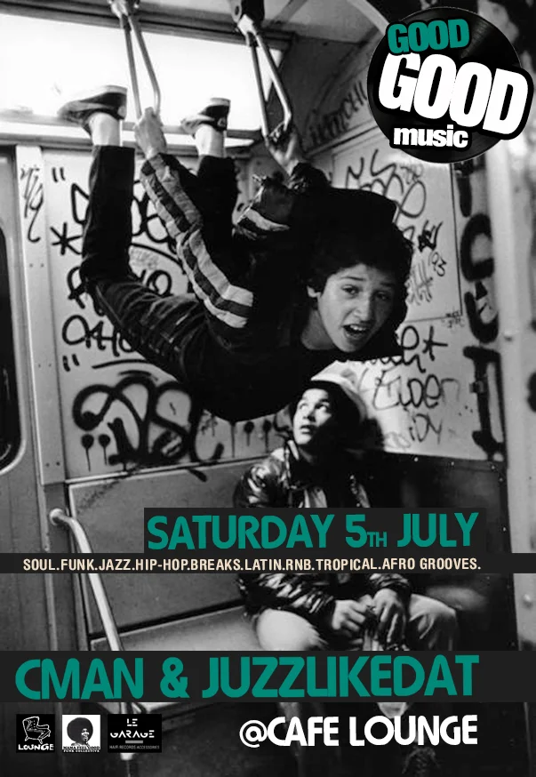 Good Good Music flyer for Saturday 5 July 2014 at Cafe Lounge, Surry Hills, DJs CMAN and JuzzLikeDat, over a black and white photo of two b-boys hanging from the handrails of a graffiti-covered subway car