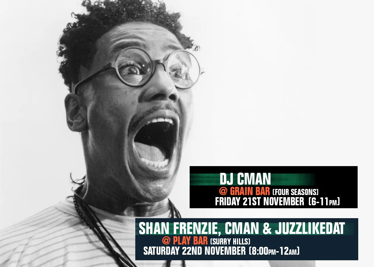 Gig card for DJ CMAN's Grain Bar residency at the Four Seasons on Friday 21 November, and Shan Frenzie with CMAN and Juzzlikedat at Play Bar, Surry Hills, on Saturday 22 November
