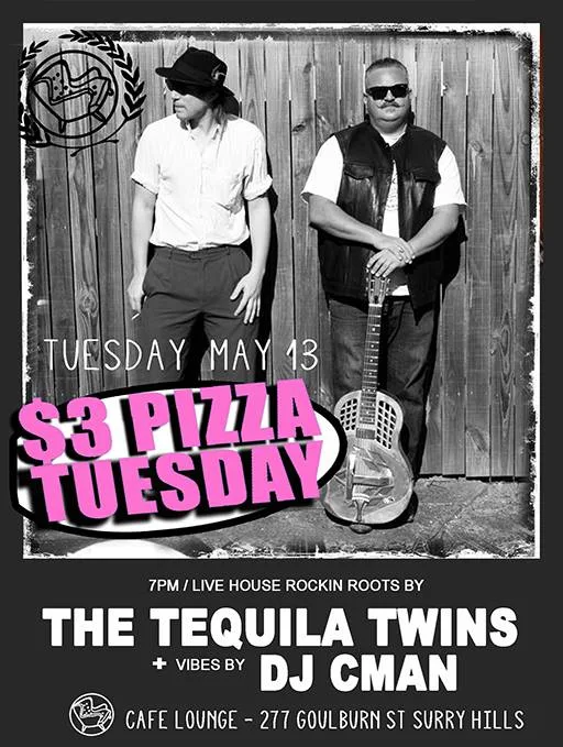 $3 Pizza Tuesday flyer for 13 May at Cafe Lounge, live house rockin roots from The Tequila Twins with vibes by DJ CMAN