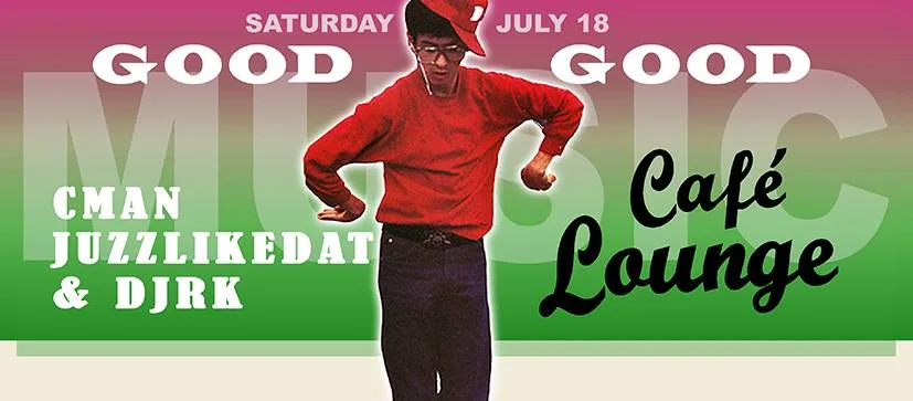 Good Good Music flyer for Saturday 18 July at Café Lounge with CMAN, JuzzLikeDat and DJRK