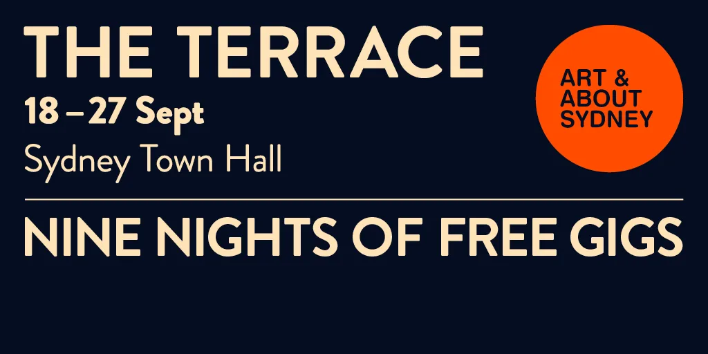 Banner for the Terrace at Sydney Town Hall, 18 to 27 September, nine nights of free gigs for Art and About