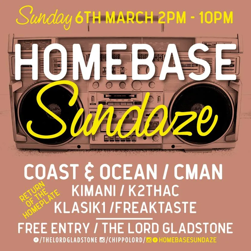 Homebase Sundaze flyer for Sunday 6 March at the Lord Gladstone with Coast & Ocean, CMAN, Kimani, K2thac, Klasik1 and Freaktaste