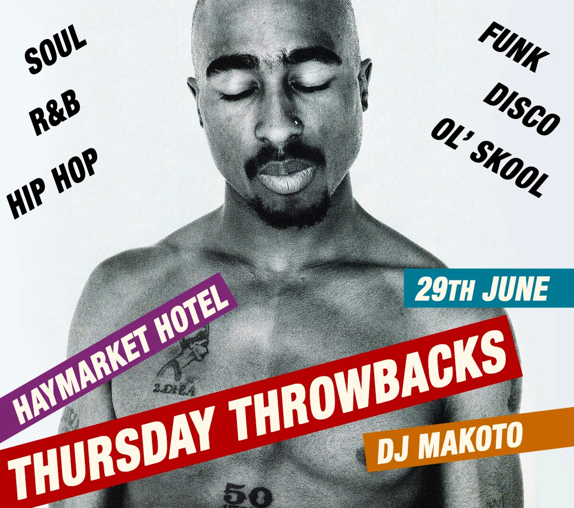 Thursday Throwbacks flyer at the Haymarket Hotel, Haymarket, Thursday 29 June 2017, DJ Makoto, a black-and-white 2Pac portrait with eyes closed.